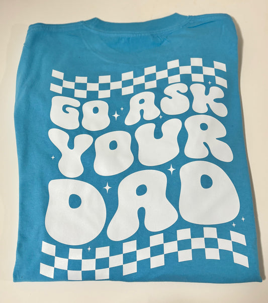 Go Ask Your Dad T-shirt